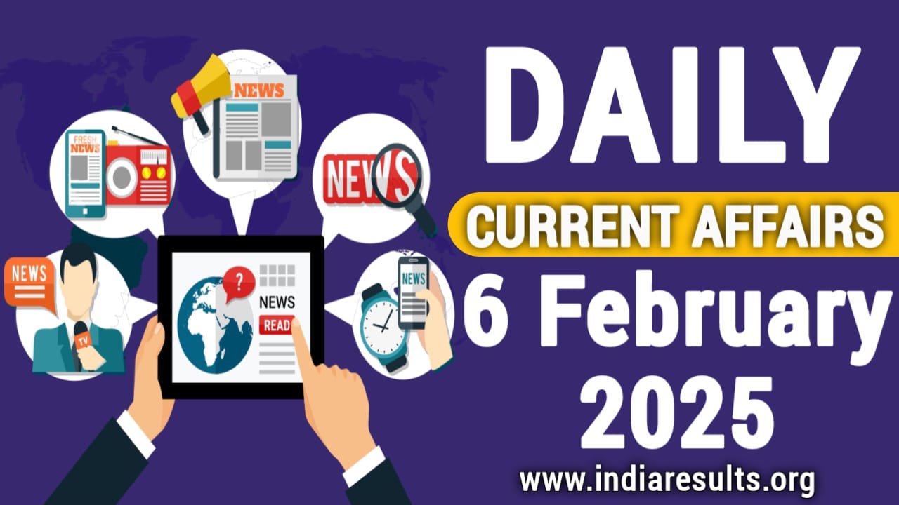 6 February 2025 Current Affairs - Daily Current Affairs, Today Important Current Affairs, india Result, Sarkari result